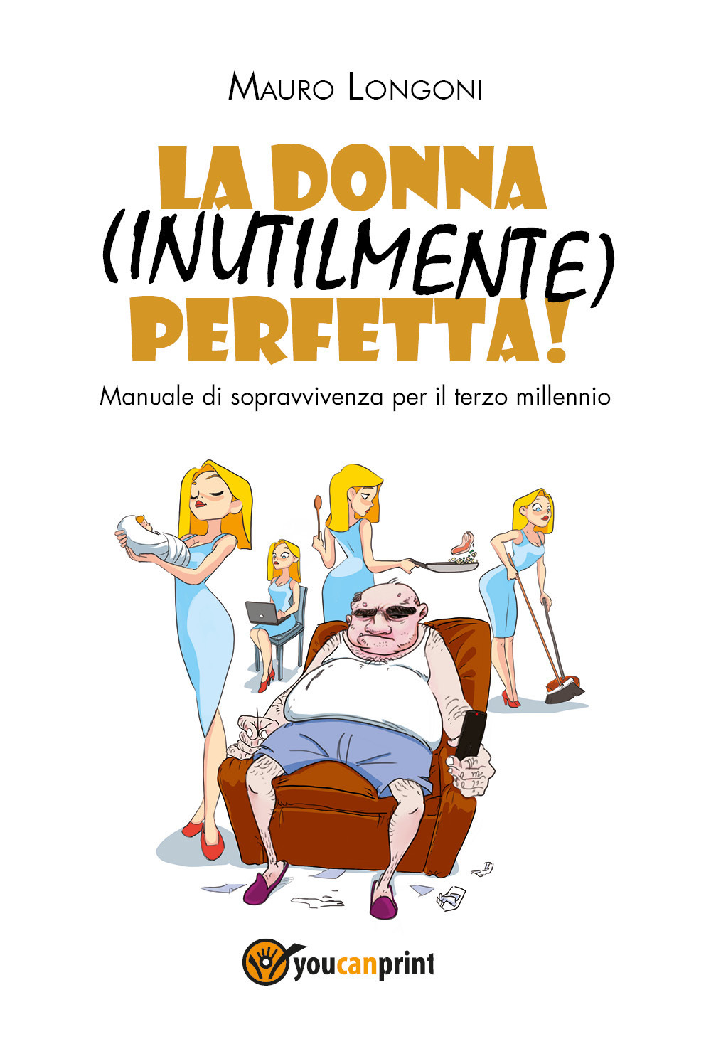 La donna (inutilmente) perfetta! Manuale di sopravvivenza per il terzo millennio