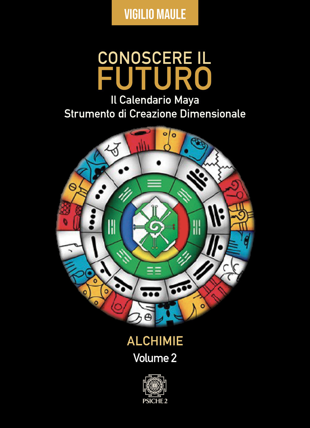 Conoscere il futuro. Il calendario Maya. Strumento di creazione dimensionale. Vol. 2: Alchimie