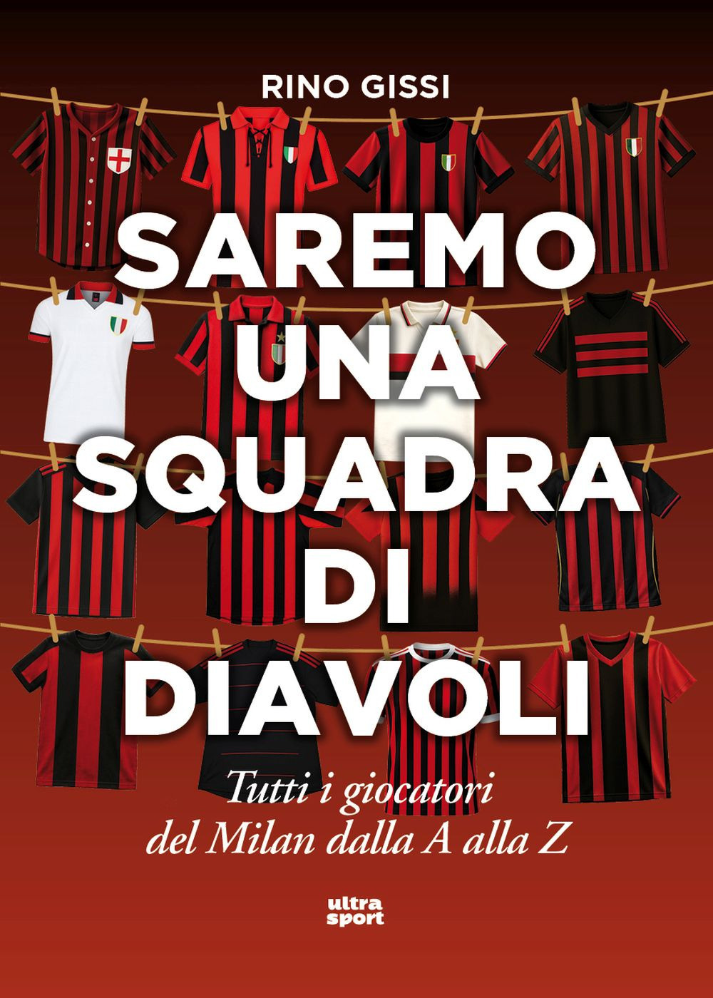 Saremo una squadra di diavoli. Tutti i giocatori del Milan dalla A alla Z