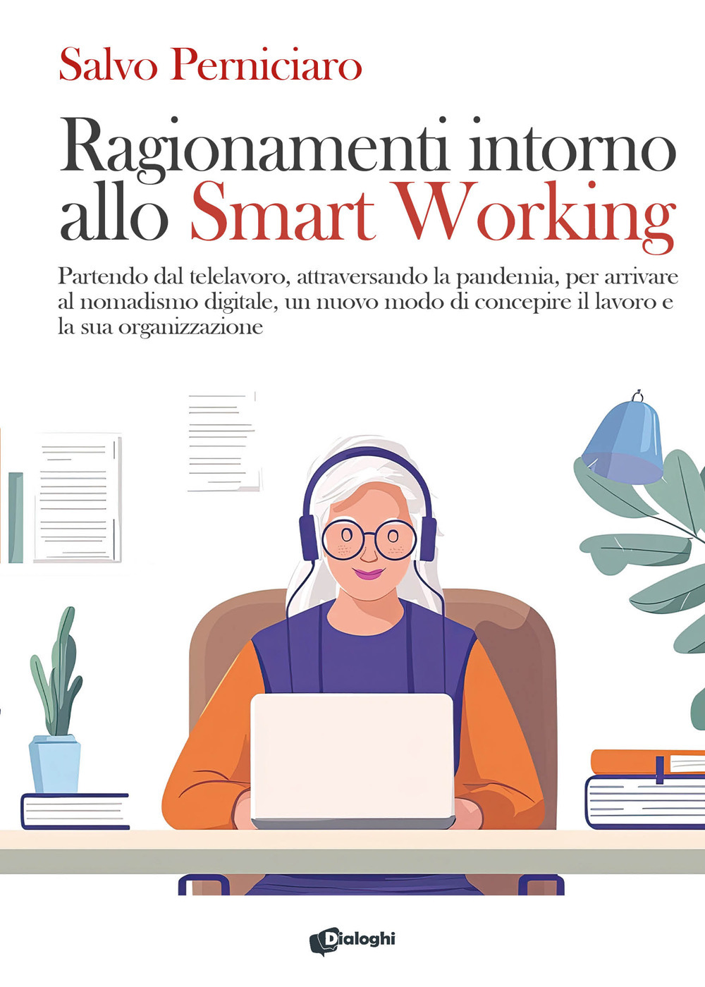 Ragionamenti intorno allo Smart Working. Partendo dal telelavoro, attraversando la pandemia, per arrivare al nomadismo digitale, un nuovo modo di concepire il lavoro e la sua organizzazione