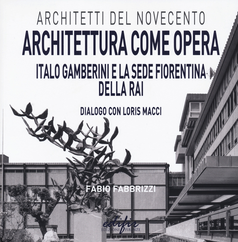 Architettura come opera. Italo Gamberini e la sede fiorentina della RAI. Dialogo con Loris Macci