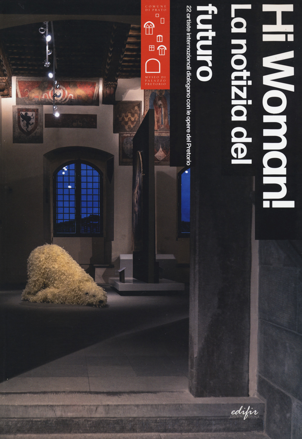 Hi woman! La notizia del futuro. 22 artiste internazionali dialogano con le opere del Pretorio-News from the future. 22 artists in dialogue with masterpieces of Pretorio