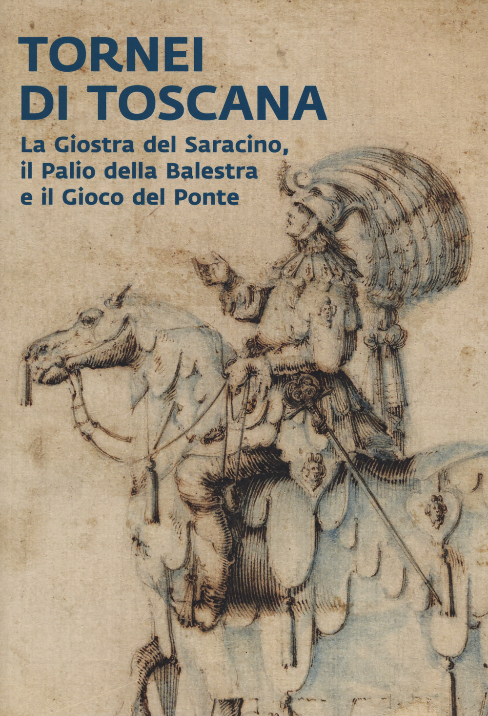 Tornei di Toscana. La giostra del Saracino, il Palio della Balestra e il Gioco del Ponte. Catalogo della mostra (Arezzo, 12 settembre 2024-12 gennaio 2025)