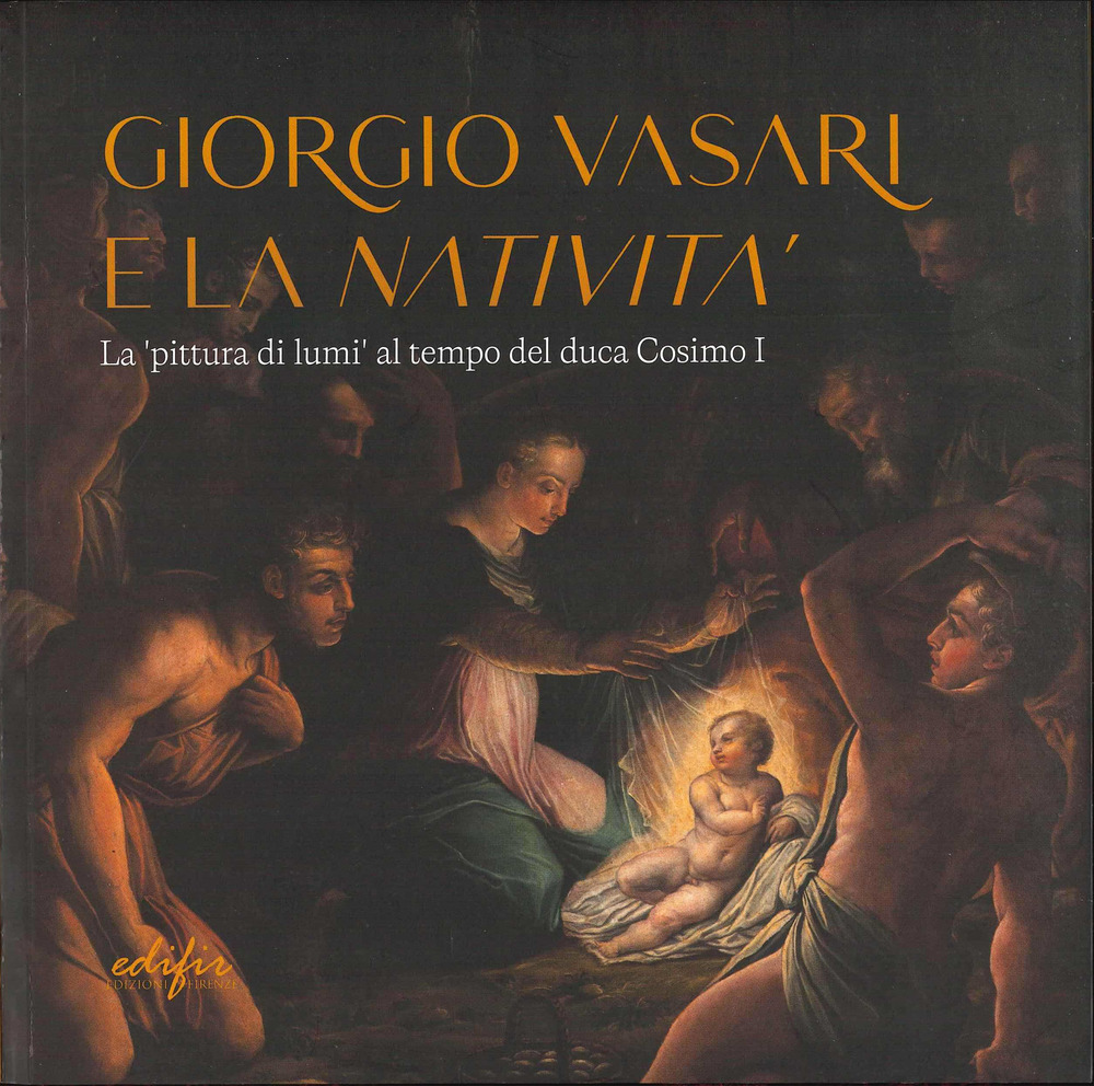Giorgio Vasari e la «Natività». La «pittura di lumi» al tempo del duca Cosimo I. Catalogo della mostra (San Giovanni Valdarno, 10 novembre 2024-12 gennaio 2025)