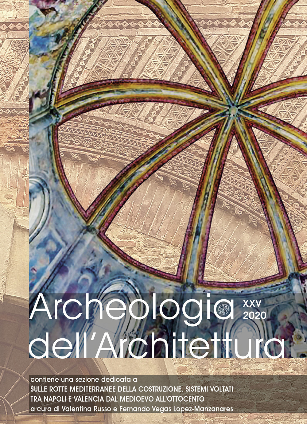 Archeologia dell’architettura. Ediz. inglese, italiano e spagnola. Vol. 25: Sulle rotte mediterranee della costruzione. Sistemi voltati tra Napoli e Valencia dal Medioevo all’Ottocento