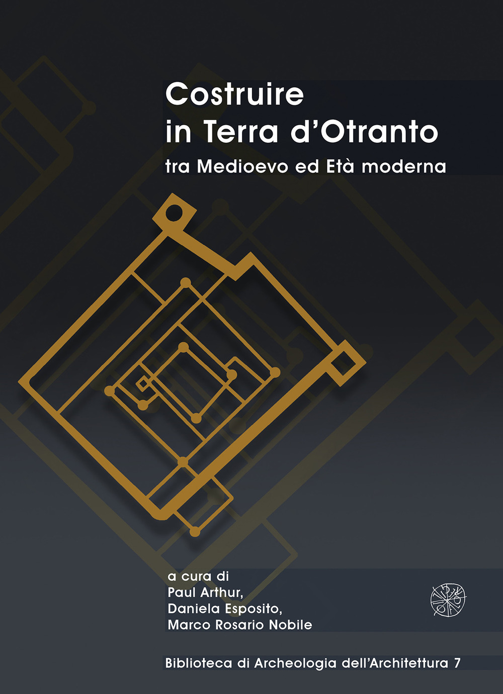 Costruire in Terra d’Otranto tra Medioevo ed Età moderna. Atti del Convegno Lecce, ex Ospedale dello Spirito Santo, 11-13 luglio 2019