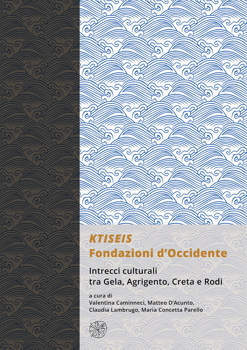 KTISEIS. Fondazioni d’Occidente. Intrecci culturali tra Gela, Agrigento, Creta e Rodi. (Atti delle XIV Giornate Gregoriane Agrigento, Museo Archeologico 25-27 Novembre 2022)