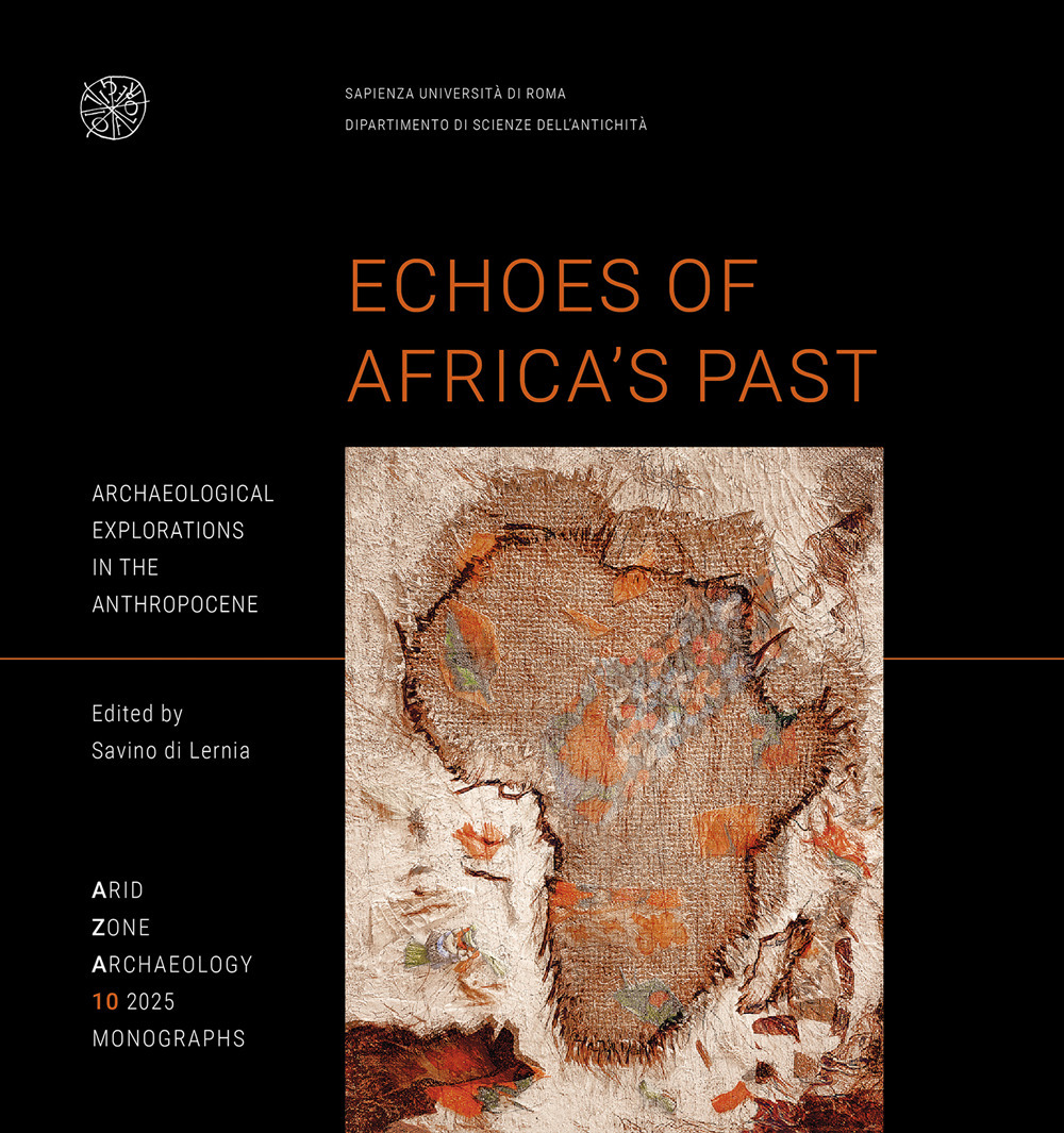 Echoes of Africa’s Past Archaeological explorations in the Anthropocene. An Anthology for 70 Years of the Libyan-Italian Mission in the Acacus and Messak (1955-2025)