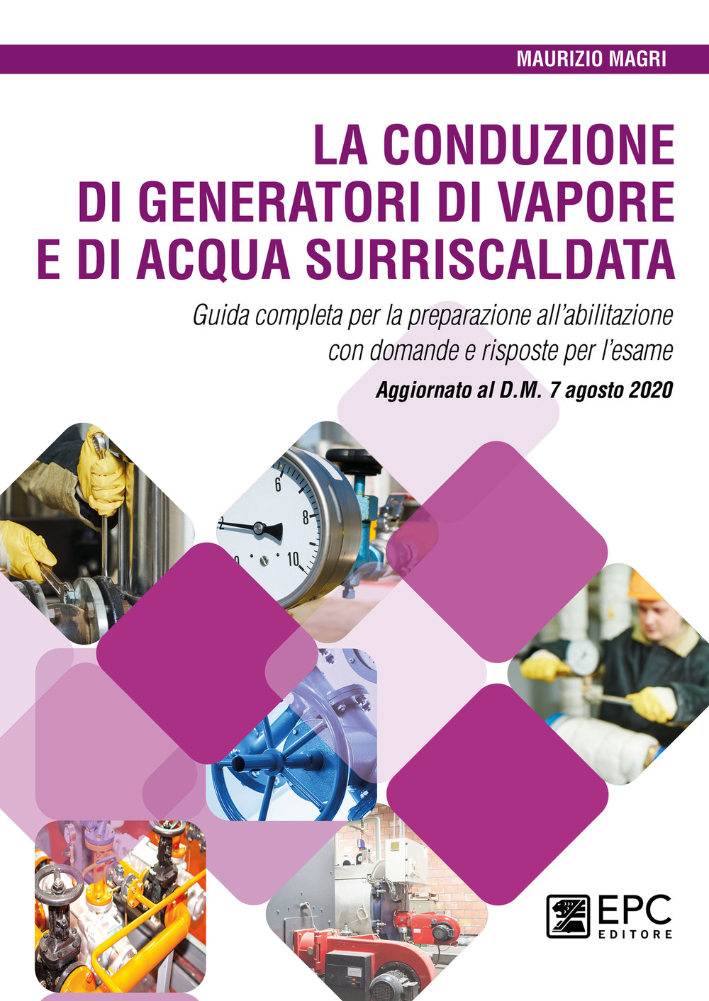 La conduzione di generatori di vapore e di acqua surriscaldata. Guida completa per la preparazione all’abilitazione con domande e risposte per l’esame. Aggiornato al D.M. 7 agosto 2020