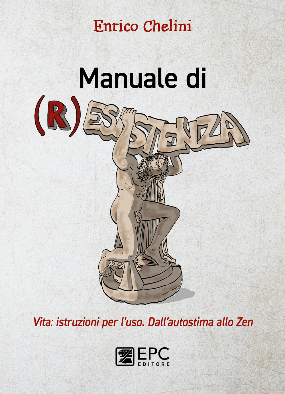 Manuale di (r)esistenza. Vita: istruzioni per l’uso. Dall’autostima allo zen