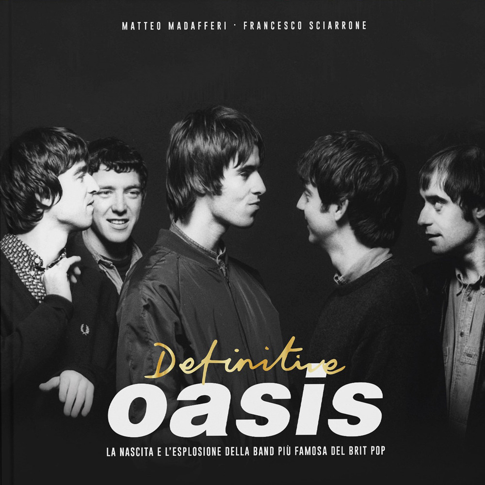 Definitive Oasis. La nascita e l’esplosione della band più famosa del brit pop