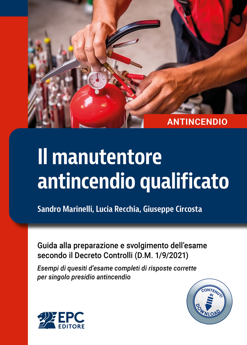 Il manutentore antincendio qualificato. Guida alla preparazione e svolgimento dell’esame secondo il Decreto Controlli (D.M. 1/9/2021). Esempi di quesiti d’esame completi di risposte corrette per singolo presidio antincendio