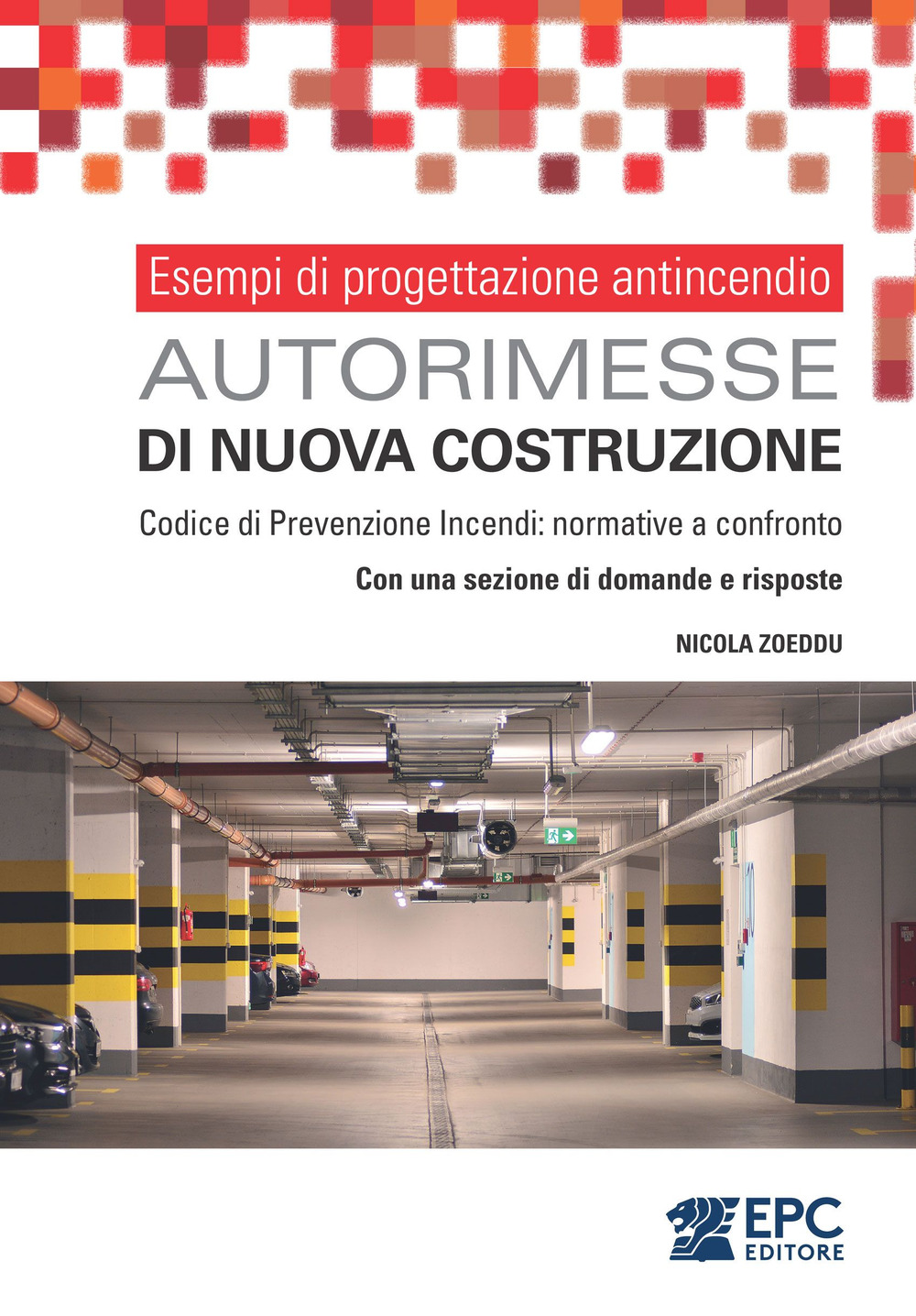 Esempi di progettazione antincendio. Autorimesse di nuova costruzione. Codice di Prevenzione Incendi: normative a confronto. Con una sezione di domande e risposte