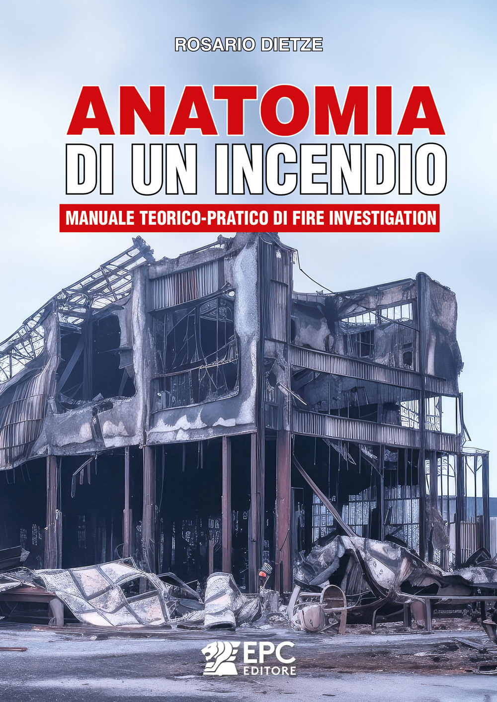 Anatomia di un incendio. Manuale teorico-pratico di Fire Investigation