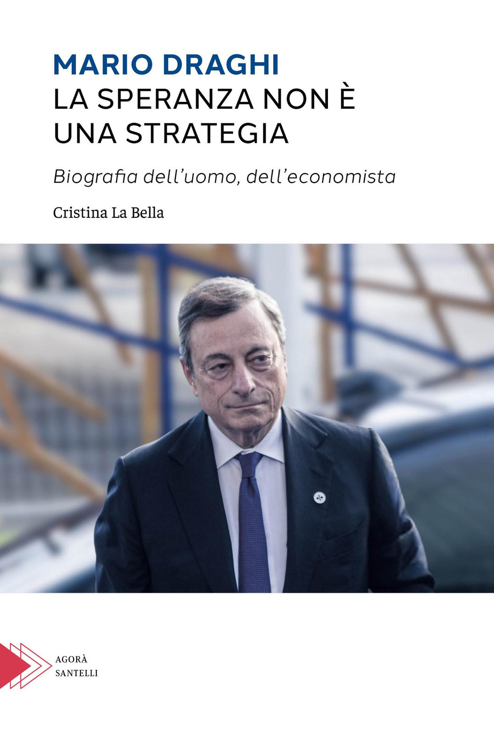 Mario Draghi. La speranza non è una strategia. Biografia dell'uomo e dell'economista