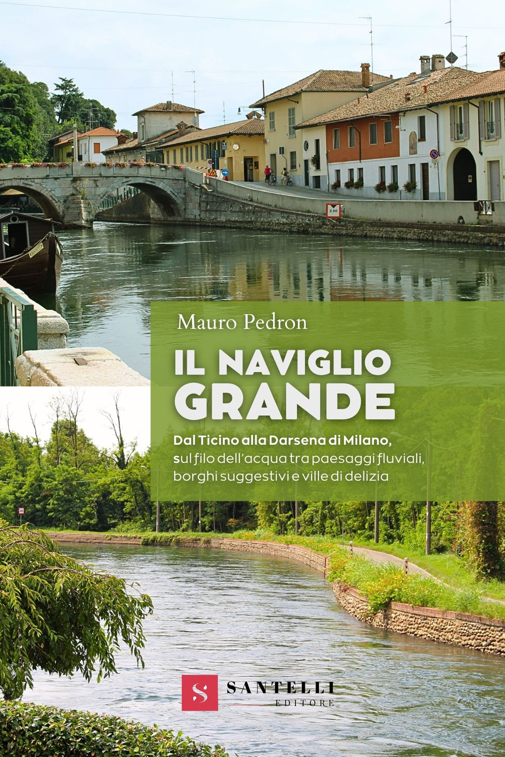 Il Naviglio grande. Dal Ticino alla darsena di Milano, sul filo dell'acqua tra paesaggi fluviali, borghi suggestivi e ville di delizia