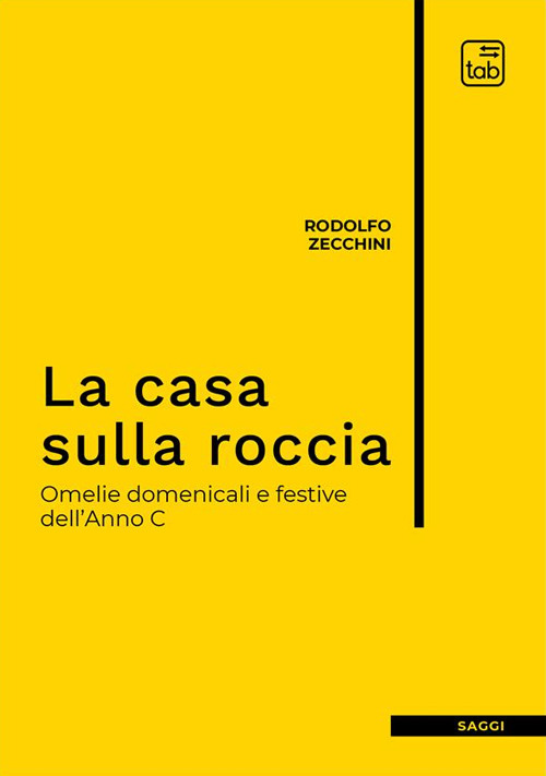 La casa sulla roccia. Omelie domenicali e festive dell'Anno C