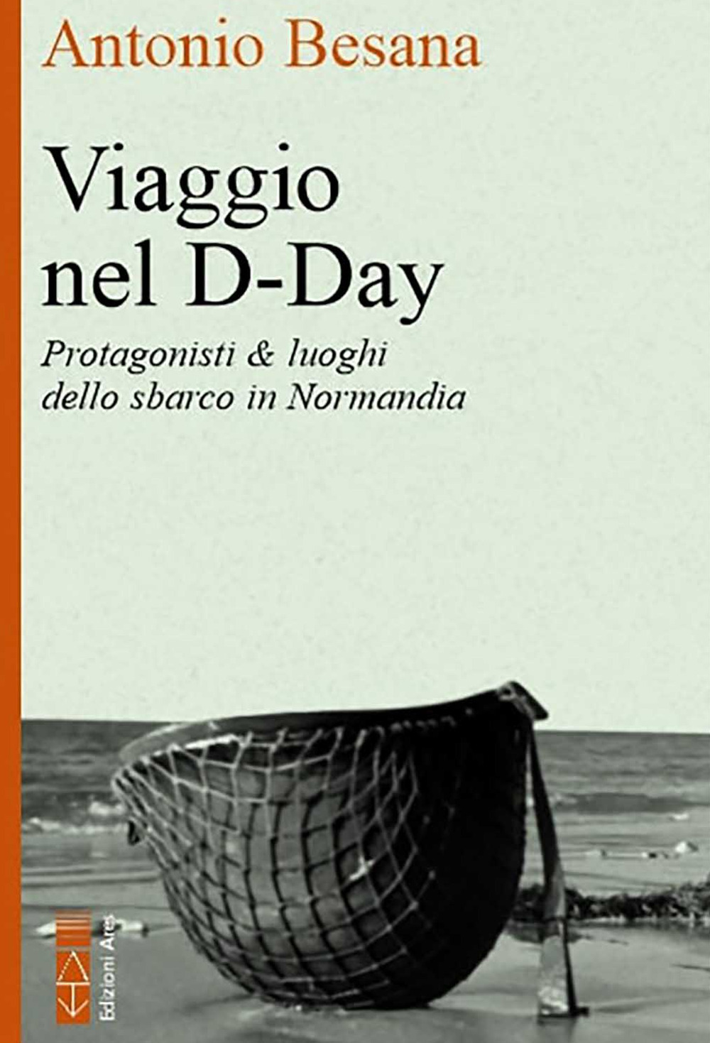 Viaggio nel D-Day. Protagonisti & luoghi dello sbarco in Normandia