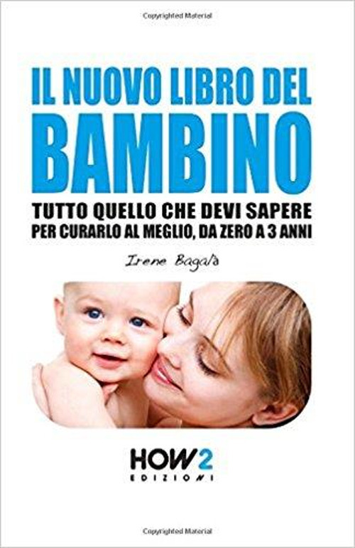 Il nuovo libro del bambino. Tutto quello che devi sapere per curarlo al meglio, da zero a 3 anni