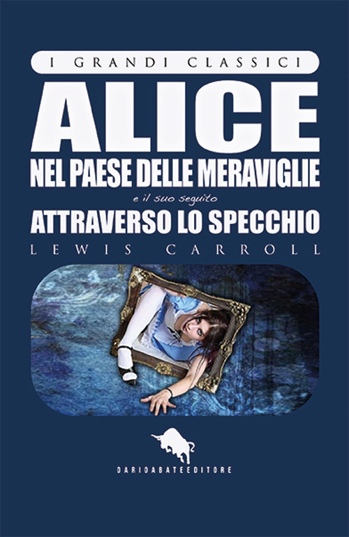 Alice nel paese delle meraviglie e attraverso lo specchio
