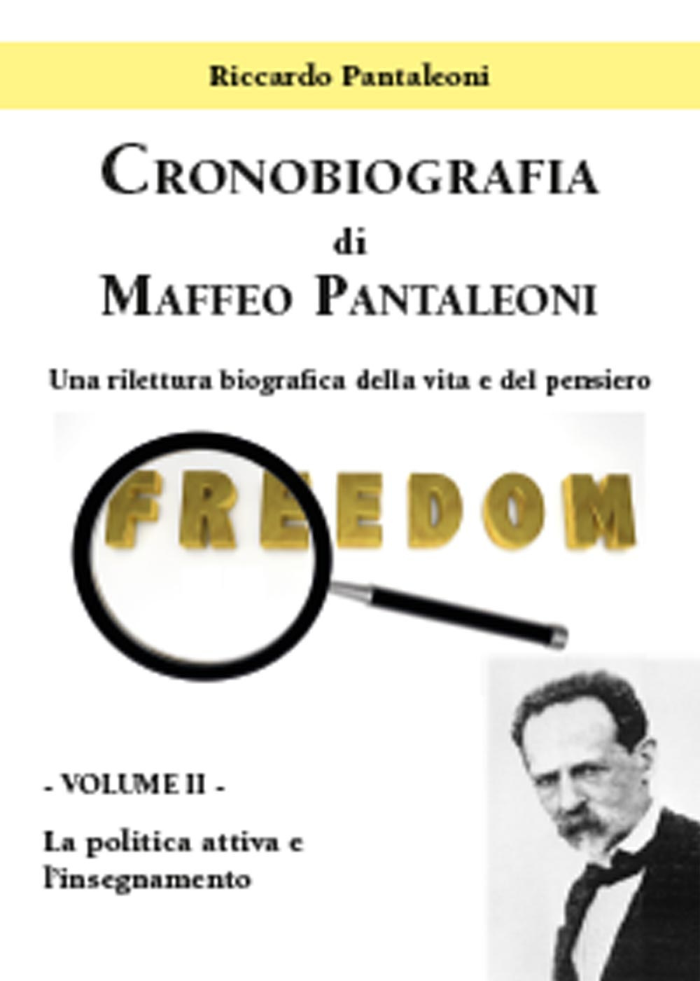 Cronobiografia di Maffeo Pantaleoni. Una rilettura biografica della vita e del pensiero. Vol. 2: La politica attiva e l'insegnamento