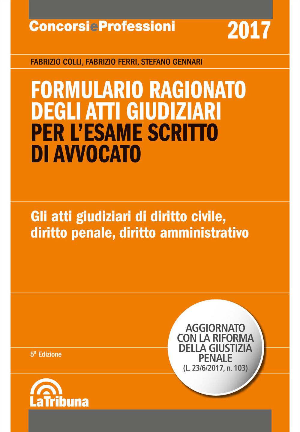 Formulario ragionato degli atti giudiziari per l'esame scritto di avvocato. Gli atti giudiziari di diritto civile, diritto penale, diritto amministrativo