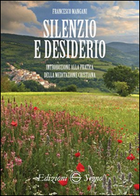 Silenzio e desiderio. Introduzione alla pratica della meditazione cristiana