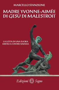 Madre Yvonne-Aimée di Gesù di Malestroit. La lotta di una suora mistica contro Satana