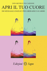 Apri il tuo cuore. 200 messaggi angelici per liberarsi e guarire