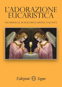 L'adorazione eucaristica. Dai messaggi ai figli della divina volontà