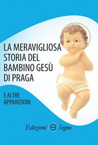 La meravigliosa storia del Bambino Gesù di Praga e altre apparizioni