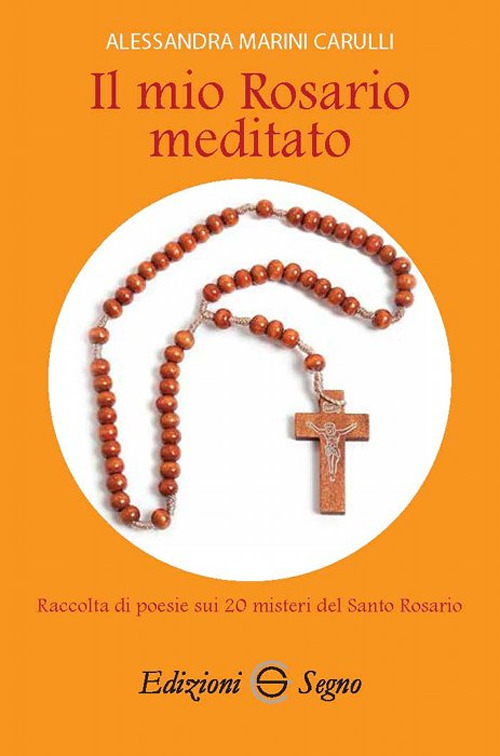 Il mio Rosario meditato. Raccolta di poesie sui 20 misteri del santo Rosario