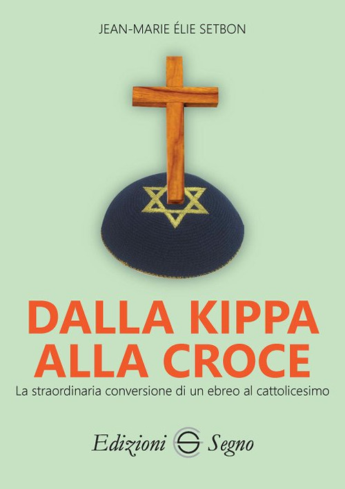 Dalla Kippa alla Croce. La straordinaria conversione di un ebreo al cattolicesimo