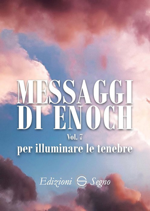 Messaggi di Enoch. Vol. 7: Per illuminare le tenebre
