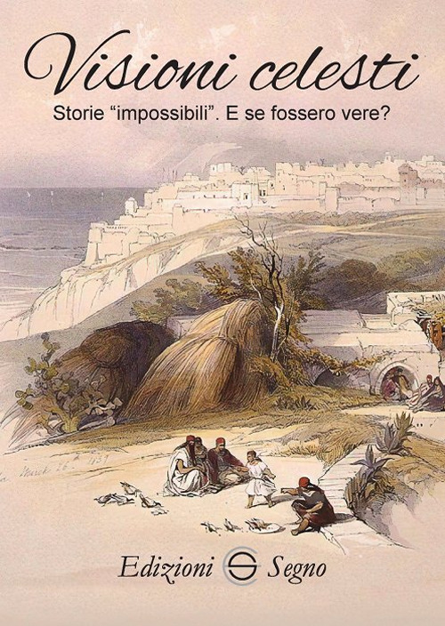 Visioni celesti. Storie impossibili. E se fossero vere?