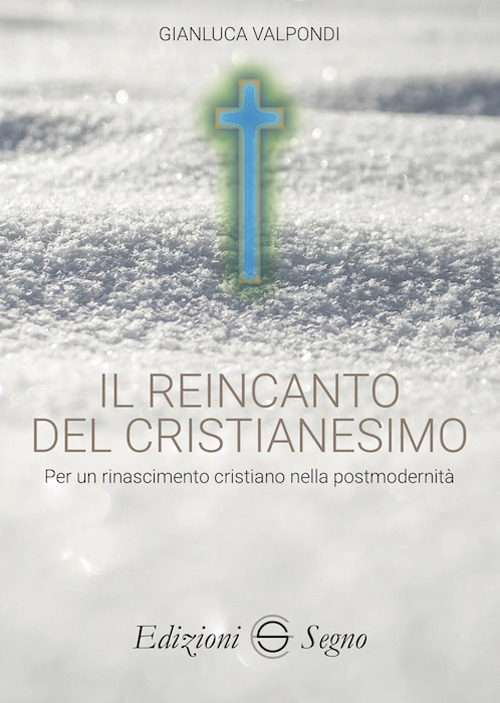 Il reincanto del cristianesimo. Per un rinascimento cristiano nella postmodernità