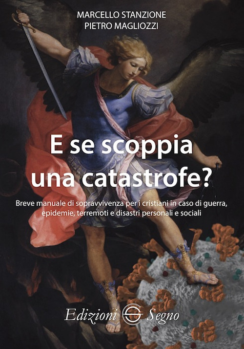 E se scoppia una catastrofe? Breve manuale di sopravvivenza per cristiani in caso di guerra, epidemie, terremoti e disastri personali e sociali