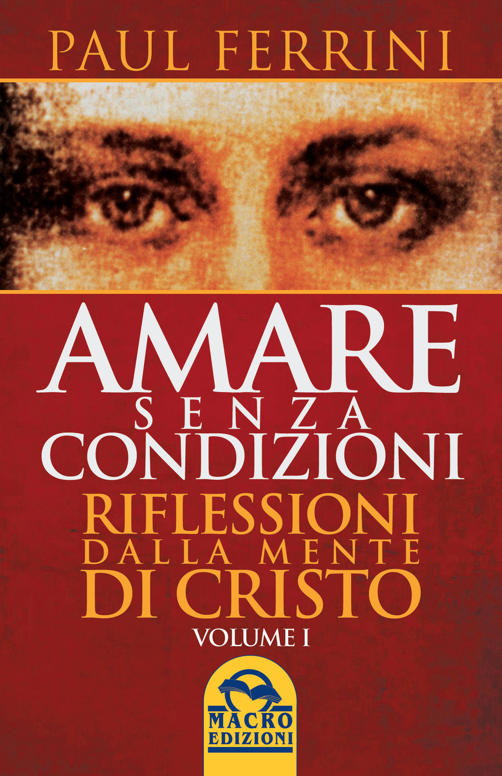 Amare senza condizioni. Riflessioni dalla mente di Cristo. Vol. 1