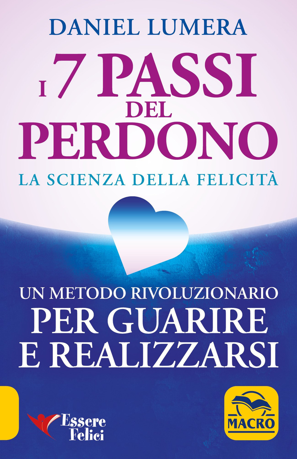 I 7 passi del perdono. La scienza della felicità. Un metodo rivoluzionario per guarire e realizzarsi