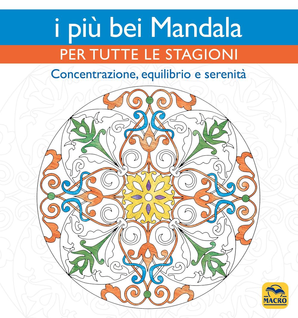 I più bei mandala per tutte le stagioni. Concentrazione, equilibrio e serenità