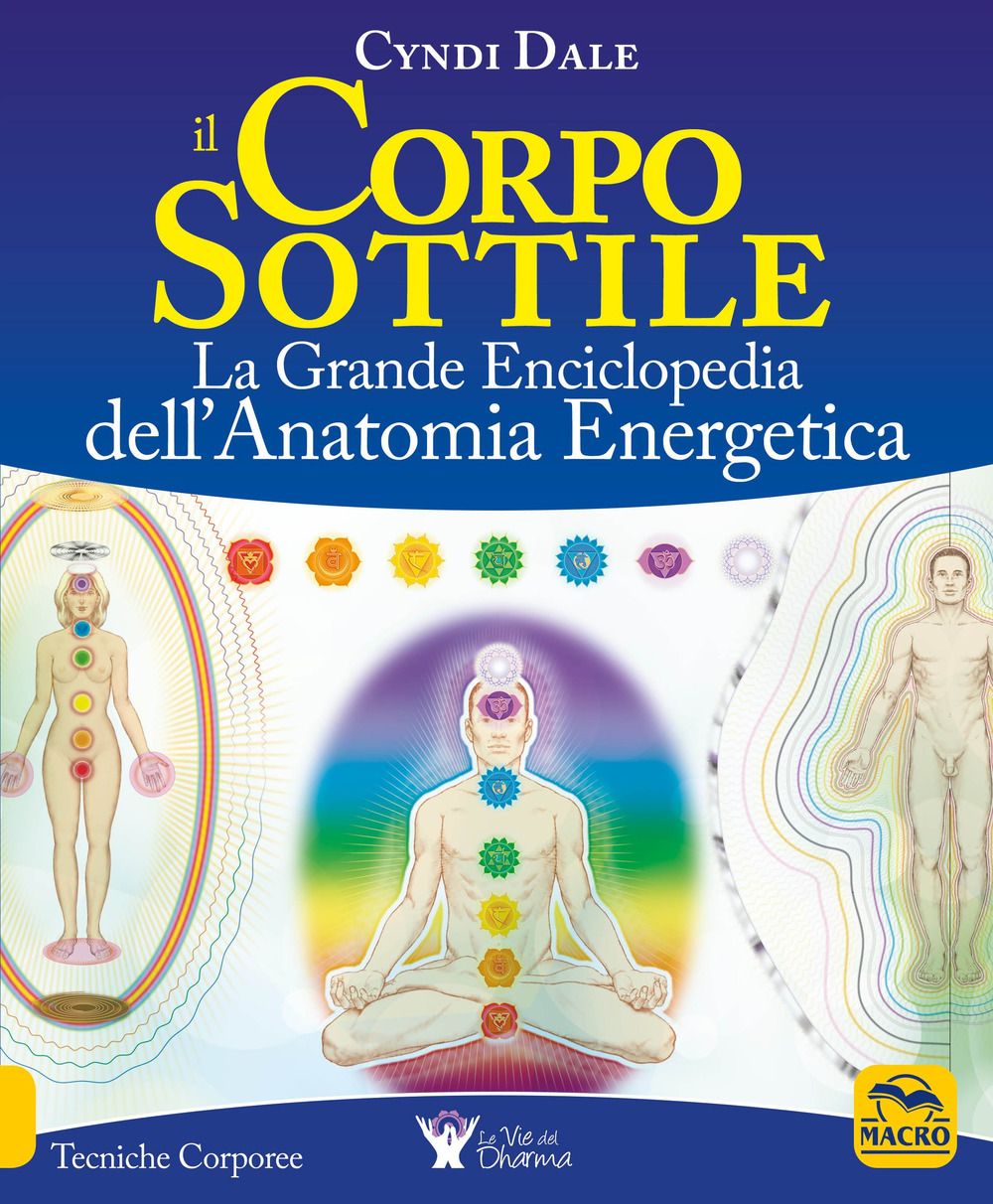 Il corpo sottile. La grande enciclopedia dell'anatomia energetica