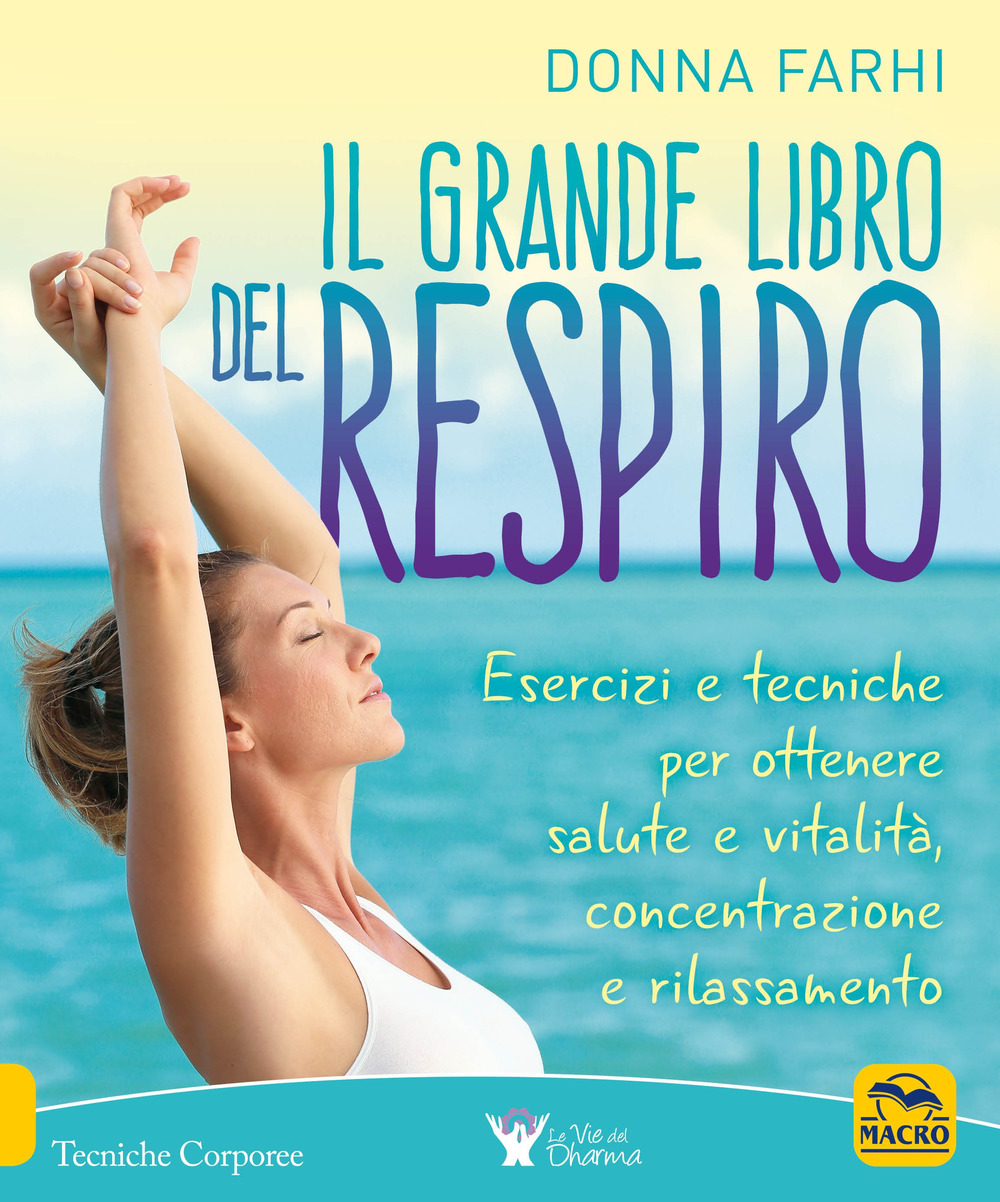 Il grande libro del respiro. Esercizi e tecniche per ottenere salute e vitalità, concentrazione e rilassamento