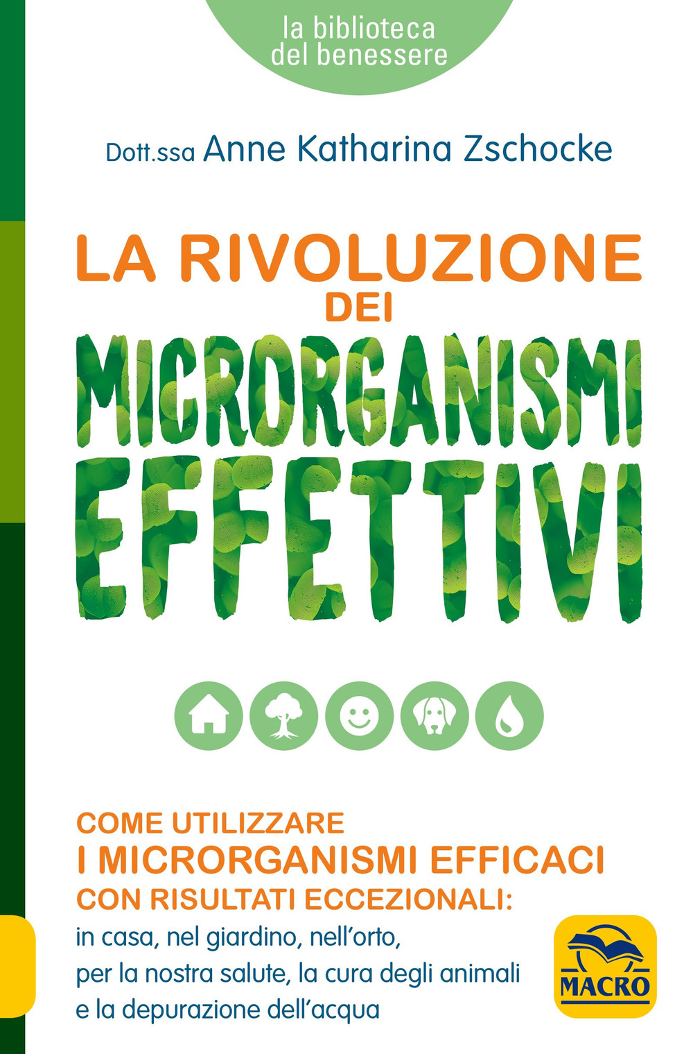 La rivoluzione dei microrganismi effettivi. Come utilizzare i microrganismi efficaci con risultati eccezionali: in casa, nel giardino, nell'orto, per la nostra salute, la cura degli animali e la depurazione dell'acqua