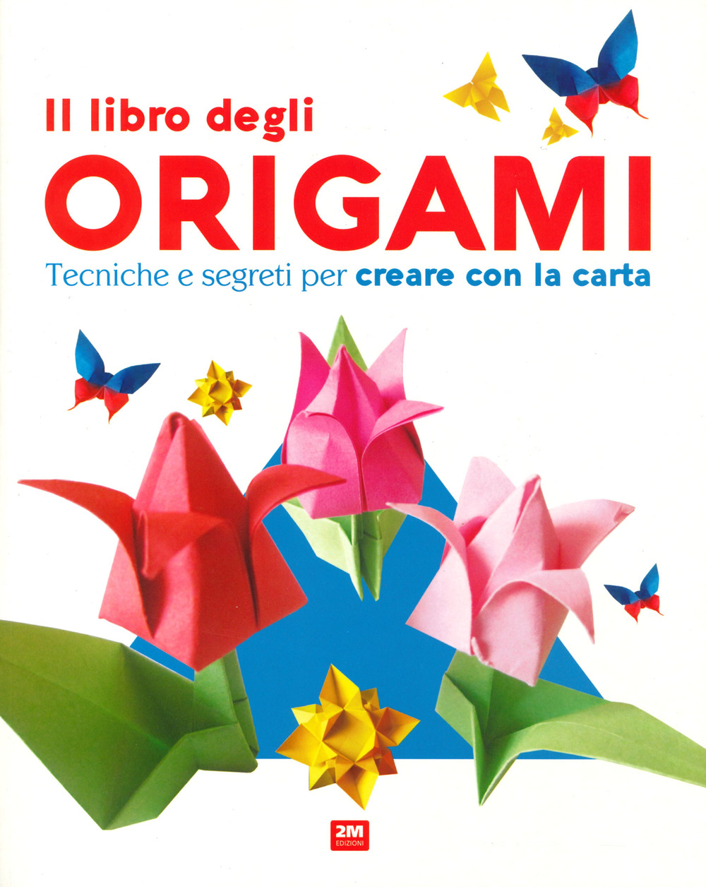 Il libro degli origami. Tecniche e segreti per creare con la carta
