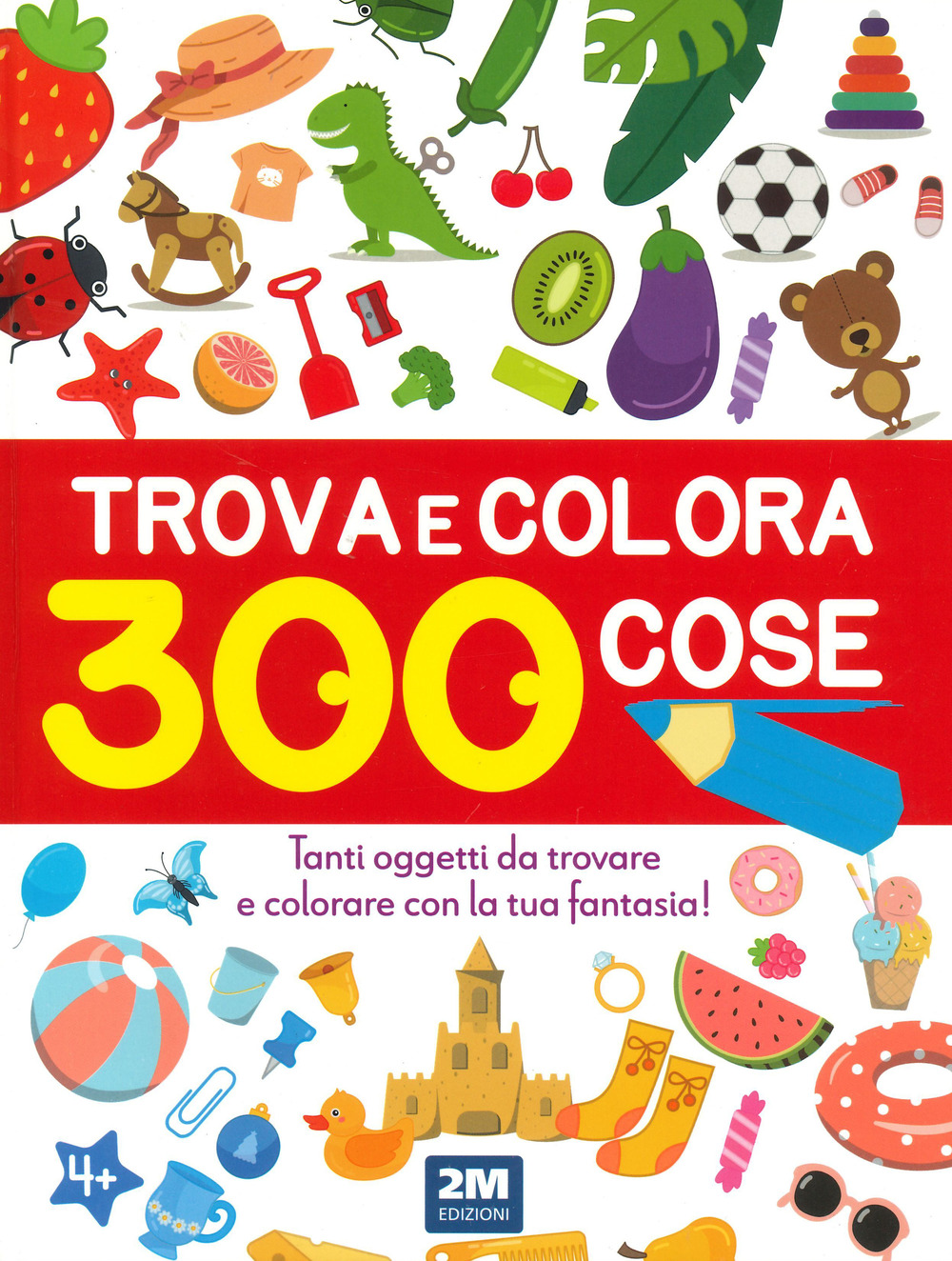 Trova e colora 300 cose. Tanti oggetti da trovare e colorare con la tua fantasia!