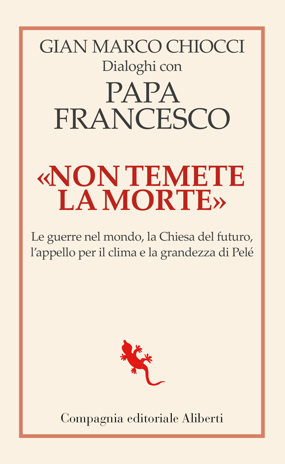 «Non temete la morte». Dialoghi con papa Francesco. Le guerre nel mondo, la Chiesa del futuro, l’appello per il clima e la grandezza di Pelé