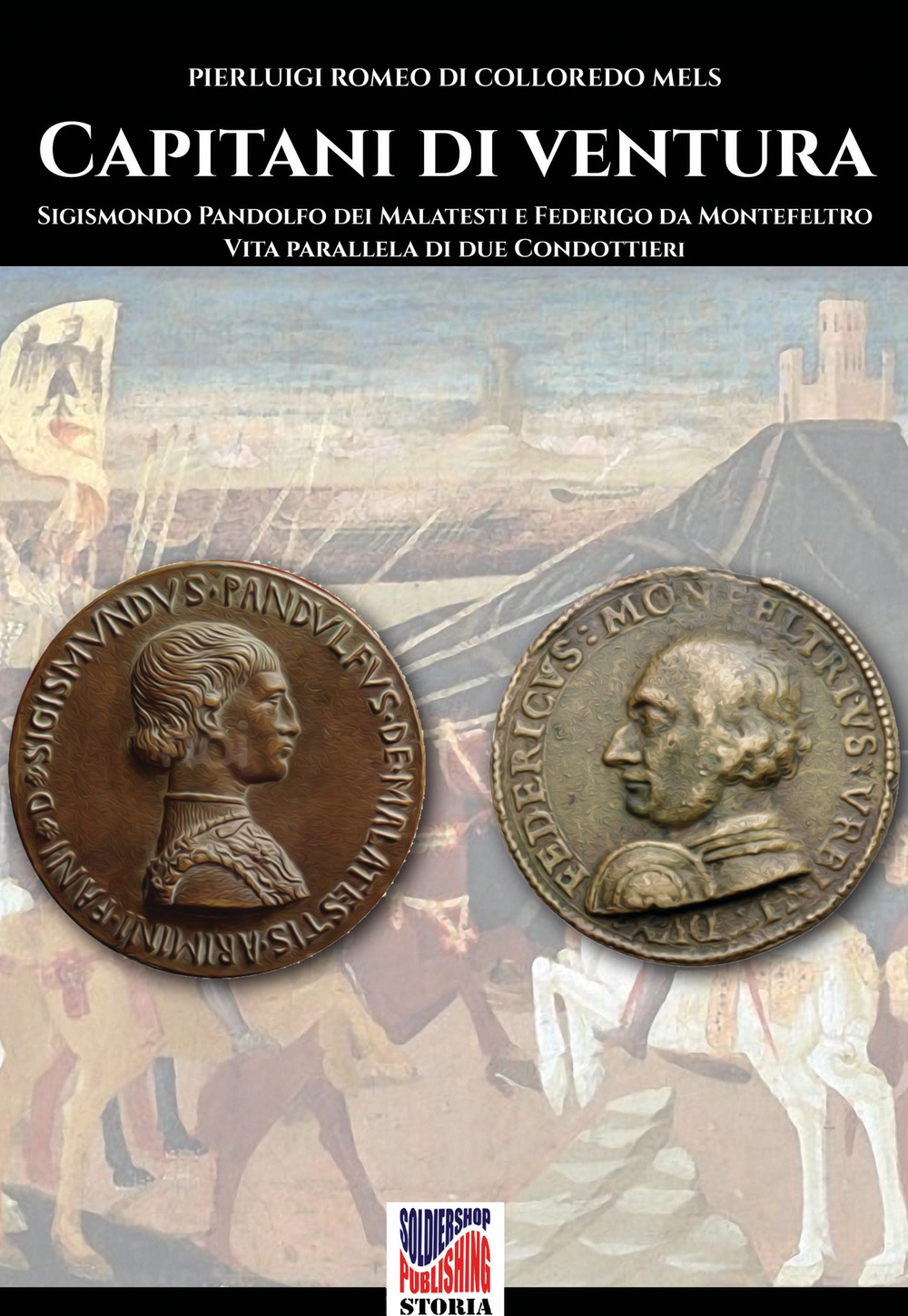 Capitani di ventura. Sigismondo Pandolfo dei Malatesti e Federigo da Montefeltro. Vita parallela di due condottieri