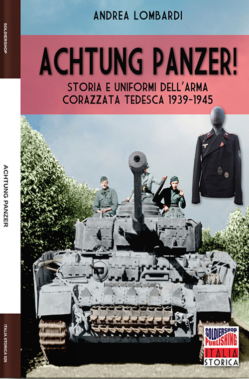 Achtung Panzer! Storia e uniformi dell'arma corazzata tedesca, 1939-1945