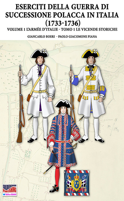 La Guerra della successione polacca in Italia 1733-1736. Vol. 1: L' Armée d’Italie. Le vicende storiche
