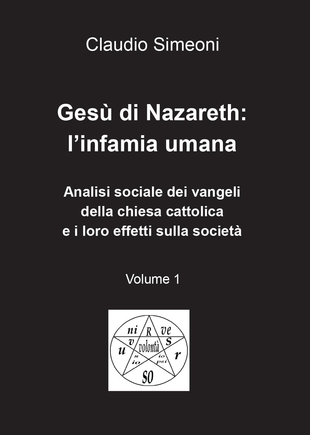 Gesù di Nazareth: l'infamia umana. Vol. 1